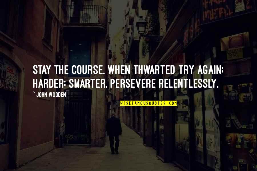 Scoreless Super Quotes By John Wooden: Stay the course. When thwarted try again; harder;