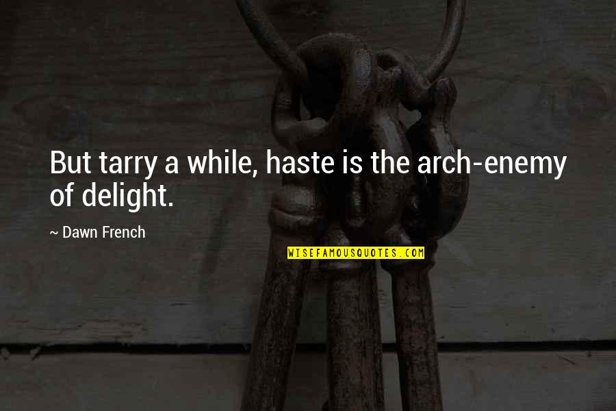 Scoring In Basketball Quotes By Dawn French: But tarry a while, haste is the arch-enemy