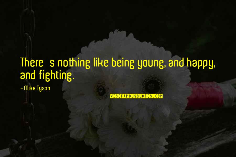 Scorned Woman Quotes By Mike Tyson: There's nothing like being young, and happy, and