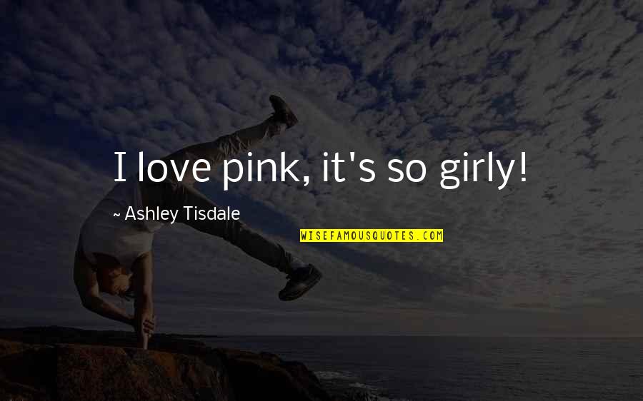 Scornful Synonyms Quotes By Ashley Tisdale: I love pink, it's so girly!