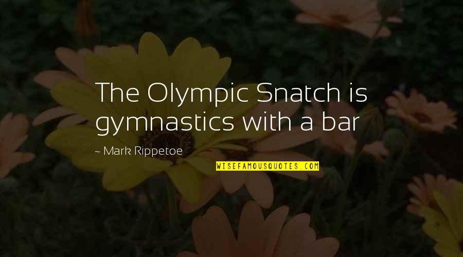 Scorpspitters Quotes By Mark Rippetoe: The Olympic Snatch is gymnastics with a bar