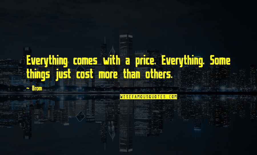 Scossis Quotes By Brom: Everything comes with a price. Everything. Some things