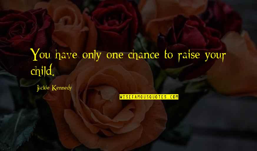 Scott Farkus Quotes By Jackie Kennedy: You have only one chance to raise your