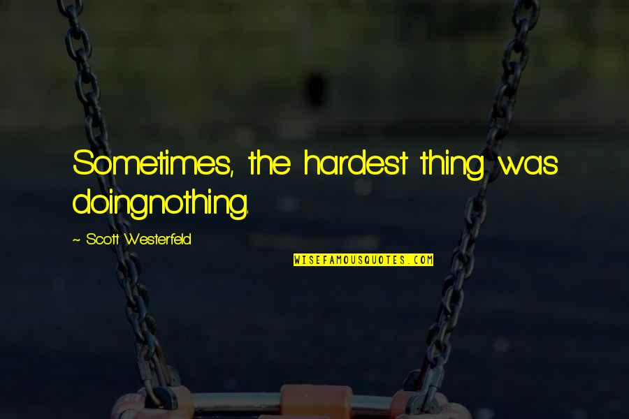 Scott Westerfeld Quotes By Scott Westerfeld: Sometimes, the hardest thing was doingnothing.