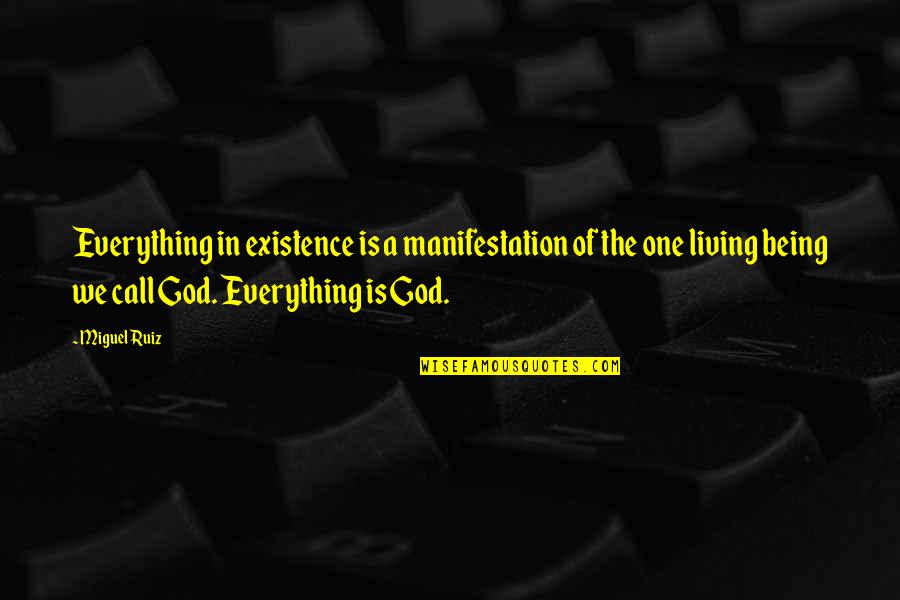 Scotteeshirts Quotes By Miguel Ruiz: Everything in existence is a manifestation of the