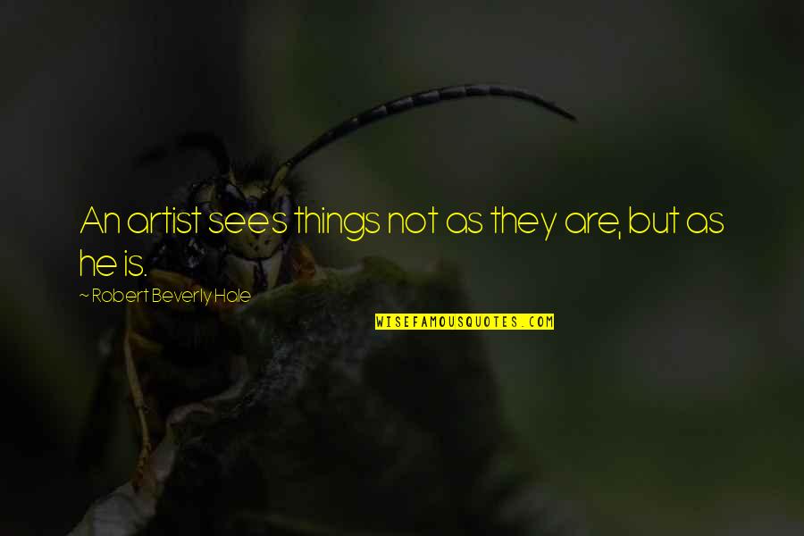 Scotteeshirts Quotes By Robert Beverly Hale: An artist sees things not as they are,