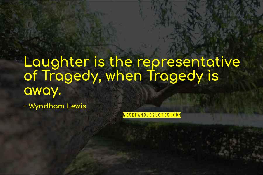 Scotti Quotes By Wyndham Lewis: Laughter is the representative of Tragedy, when Tragedy