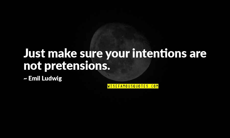 Scotty Tos Quotes By Emil Ludwig: Just make sure your intentions are not pretensions.