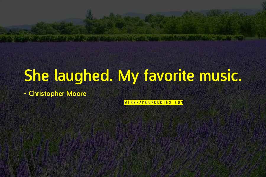 Scoured Barrens Quotes By Christopher Moore: She laughed. My favorite music.