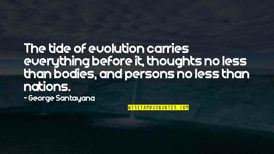 Scoured Barrens Quotes By George Santayana: The tide of evolution carries everything before it,