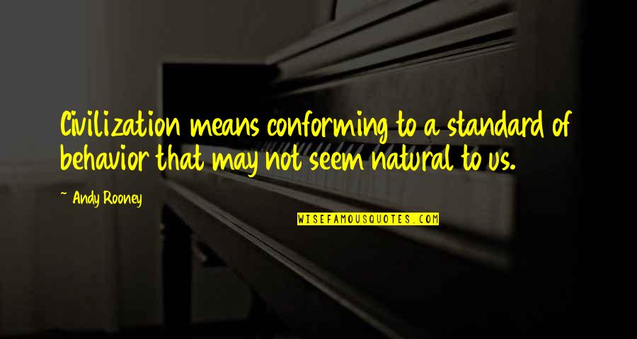 Scouse Quotes By Andy Rooney: Civilization means conforming to a standard of behavior