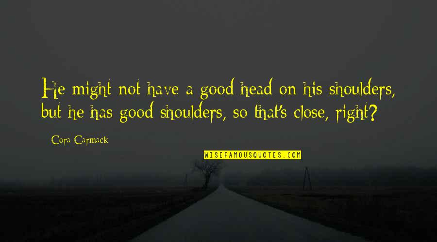 Scoutnd Quotes By Cora Carmack: He might not have a good head on