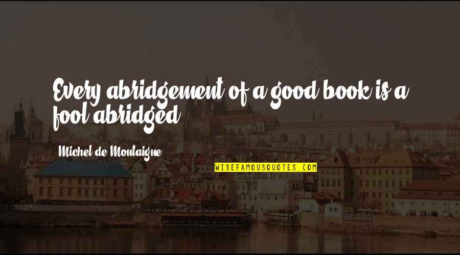 Scramble Words Quotes By Michel De Montaigne: Every abridgement of a good book is a