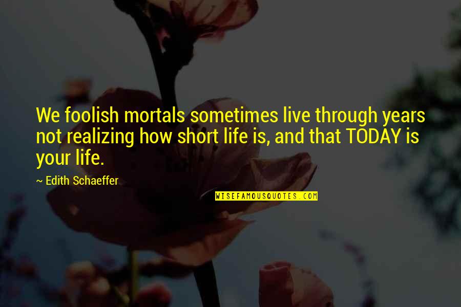 Scratch Movie Quotes By Edith Schaeffer: We foolish mortals sometimes live through years not