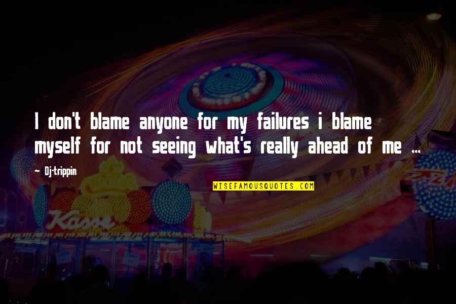 Scratchiness After Cataract Quotes By Dj-trippin: I don't blame anyone for my failures i