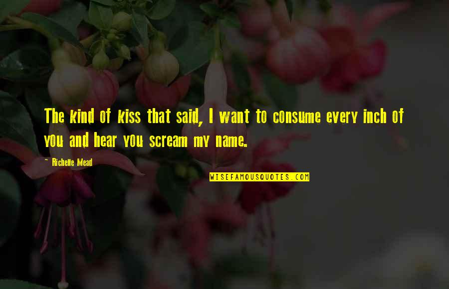 Scream My Name Quotes By Richelle Mead: The kind of kiss that said, I want