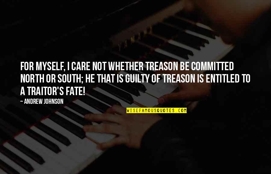 Screamo Song Quotes By Andrew Johnson: For myself, I care not whether treason be