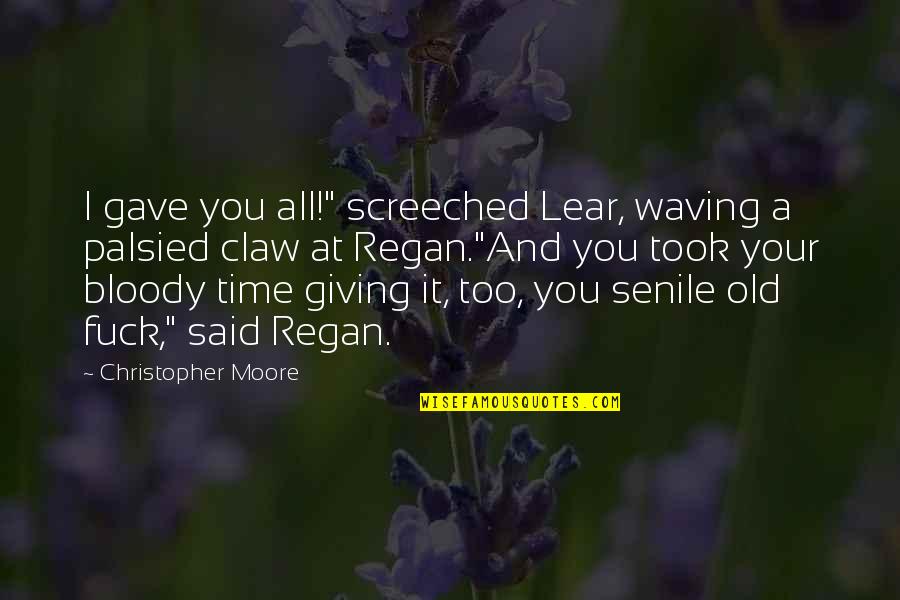 Screeched Quotes By Christopher Moore: I gave you all!" screeched Lear, waving a