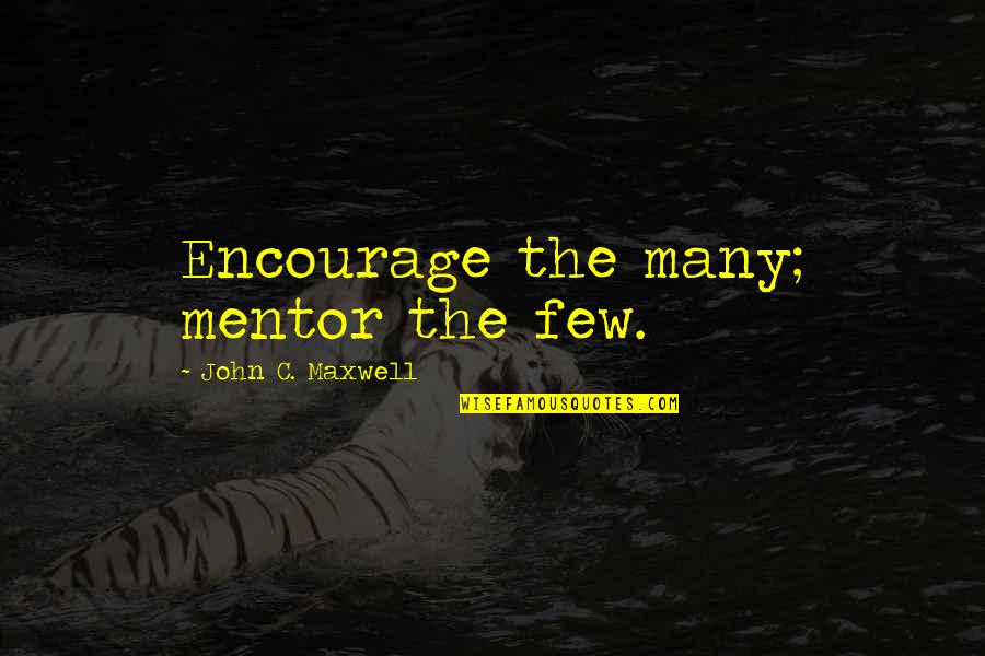 Screensavers Quotes By John C. Maxwell: Encourage the many; mentor the few.