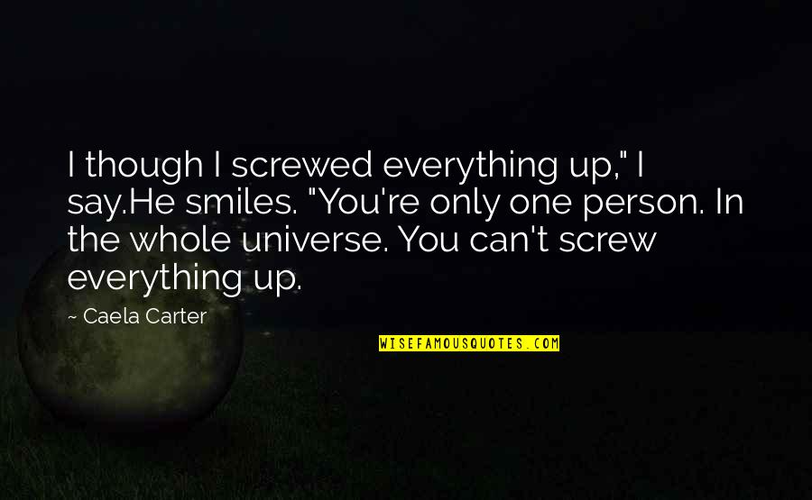 Screw You Quotes By Caela Carter: I though I screwed everything up," I say.He