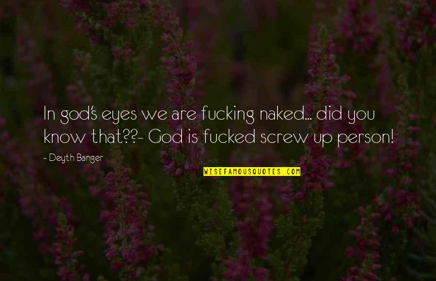 Screw You Quotes By Deyth Banger: In god's eyes we are fucking naked... did