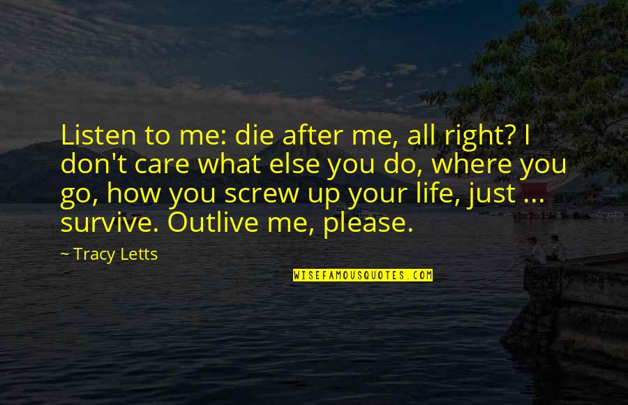 Screw You Quotes By Tracy Letts: Listen to me: die after me, all right?