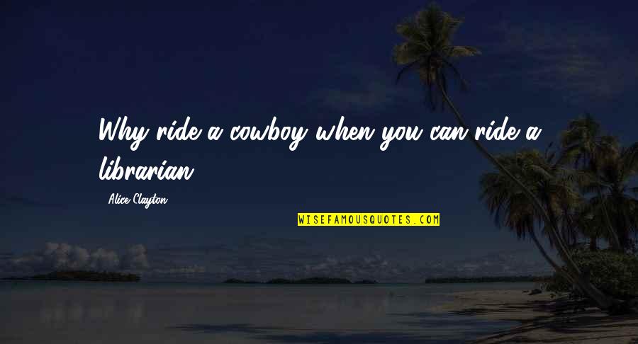 Screwdrivered Quotes By Alice Clayton: Why ride a cowboy when you can ride