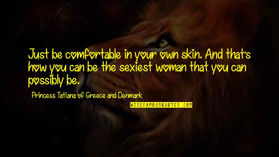 Scribal Workshop Quotes By Princess Tatiana Of Greece And Denmark: Just be comfortable in your own skin. And