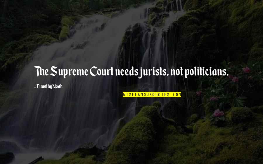 Scribblings Torrent Quotes By Timothy Noah: The Supreme Court needs jurists, not politicians.