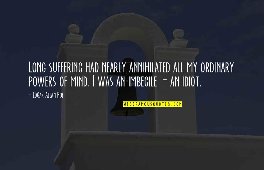 Scriitor Francez Quotes By Edgar Allan Poe: Long suffering had nearly annihilated all my ordinary