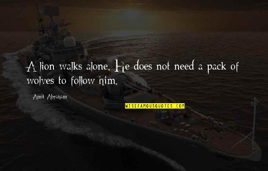 Scriitori Englezi Quotes By Amit Abraham: A lion walks alone. He does not need