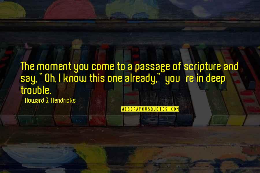 Scripture Study Quotes By Howard G. Hendricks: The moment you come to a passage of