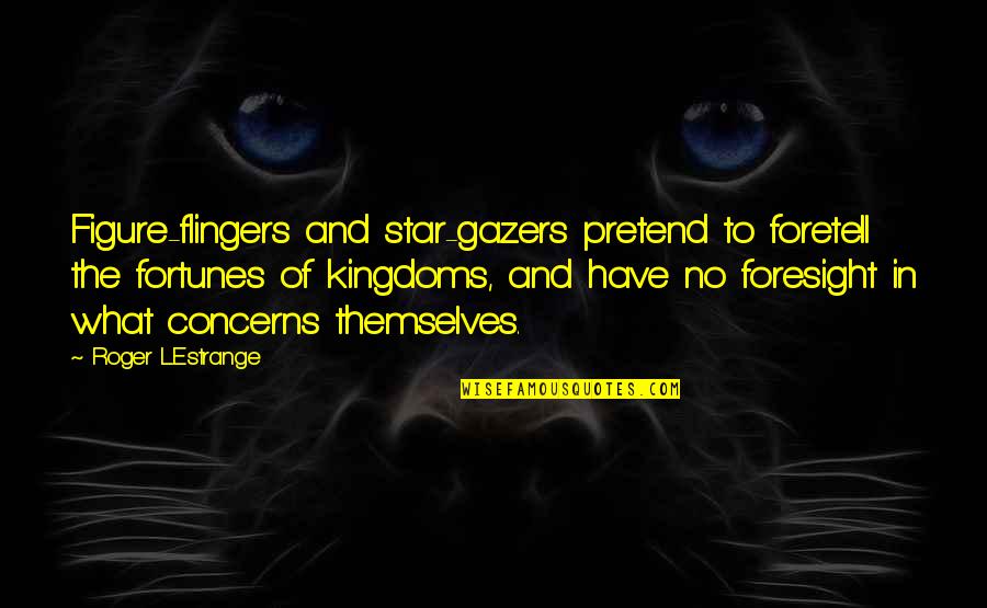 Scripture Study Quotes By Roger L'Estrange: Figure-flingers and star-gazers pretend to foretell the fortunes