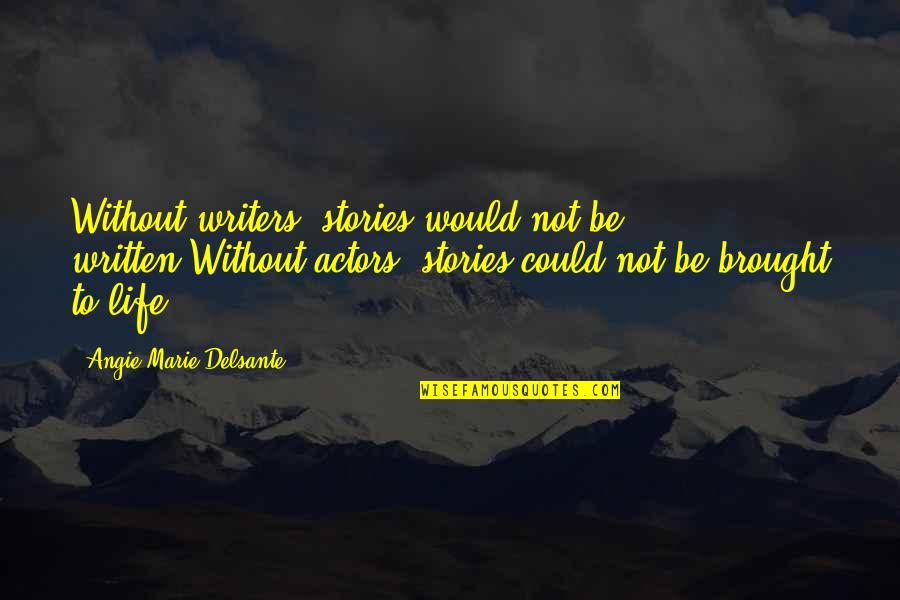 Scriptwriters Quotes By Angie-Marie Delsante: Without writers, stories would not be written,Without actors,