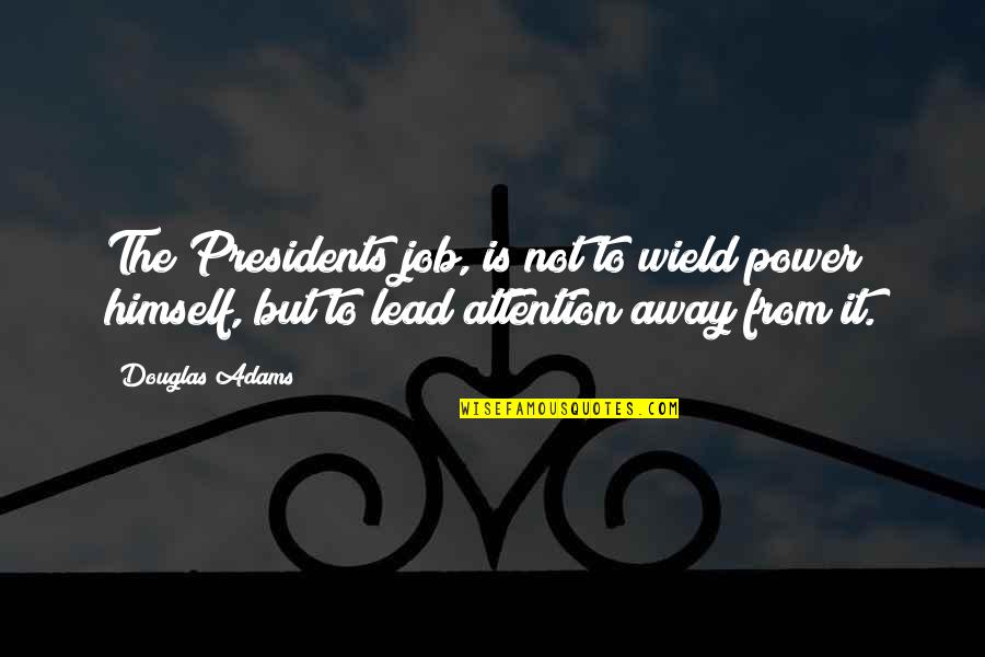 Scritture Di Quotes By Douglas Adams: The Presidents job, is not to wield power