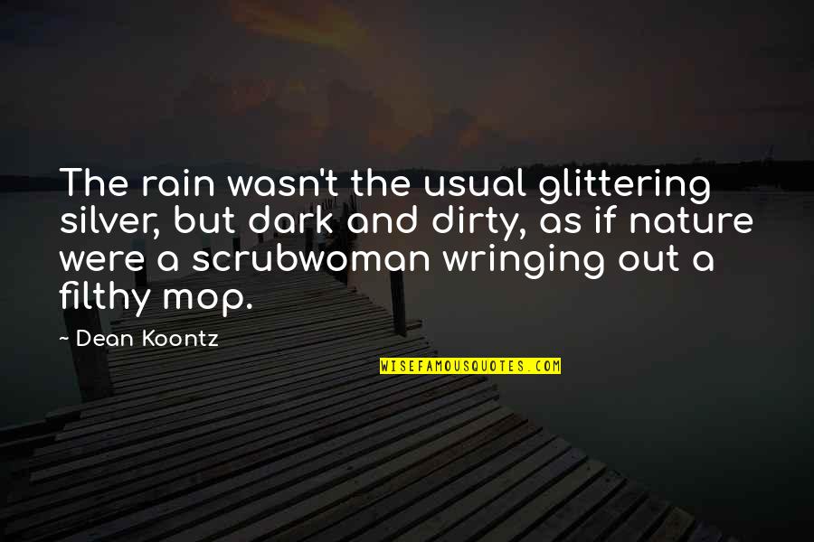 Scrubwoman Quotes By Dean Koontz: The rain wasn't the usual glittering silver, but