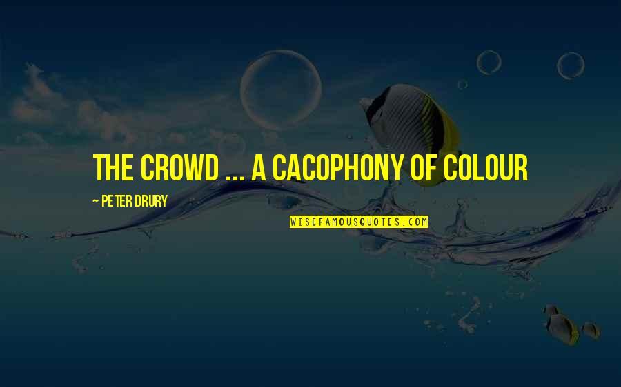 Scrubwoman Quotes By Peter Drury: The crowd ... a cacophony of colour