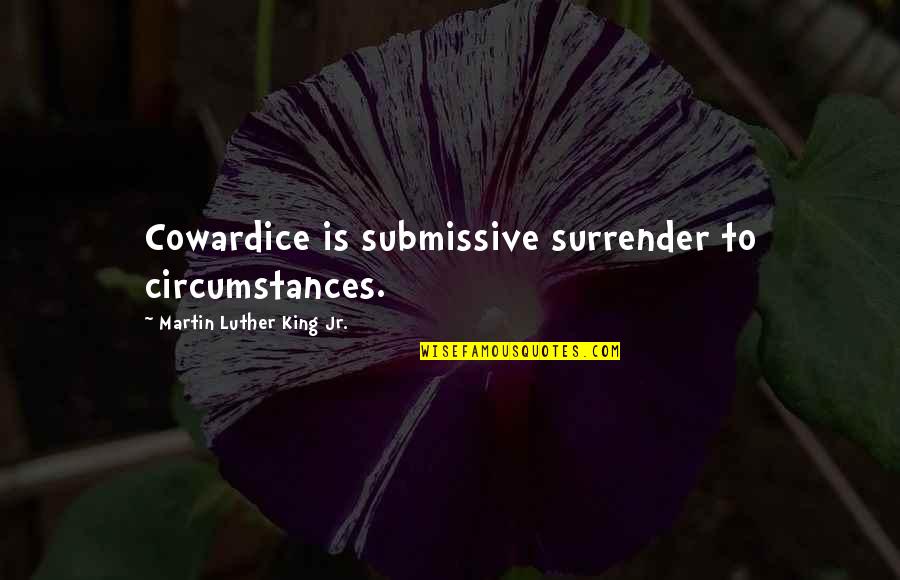 Scrunched Quotes By Martin Luther King Jr.: Cowardice is submissive surrender to circumstances.