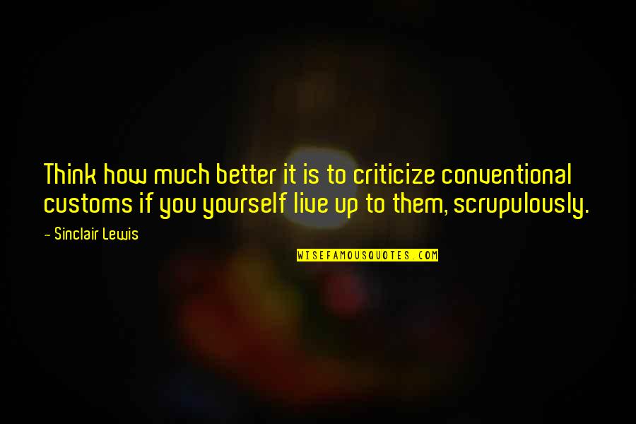 Scrupulously Quotes By Sinclair Lewis: Think how much better it is to criticize