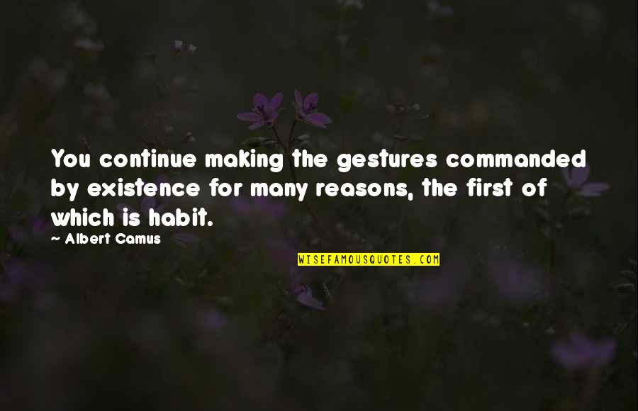 Scrutinsed Quotes By Albert Camus: You continue making the gestures commanded by existence