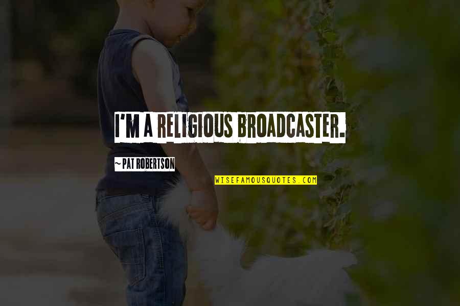 Scudero Staten Quotes By Pat Robertson: I'm a religious broadcaster.