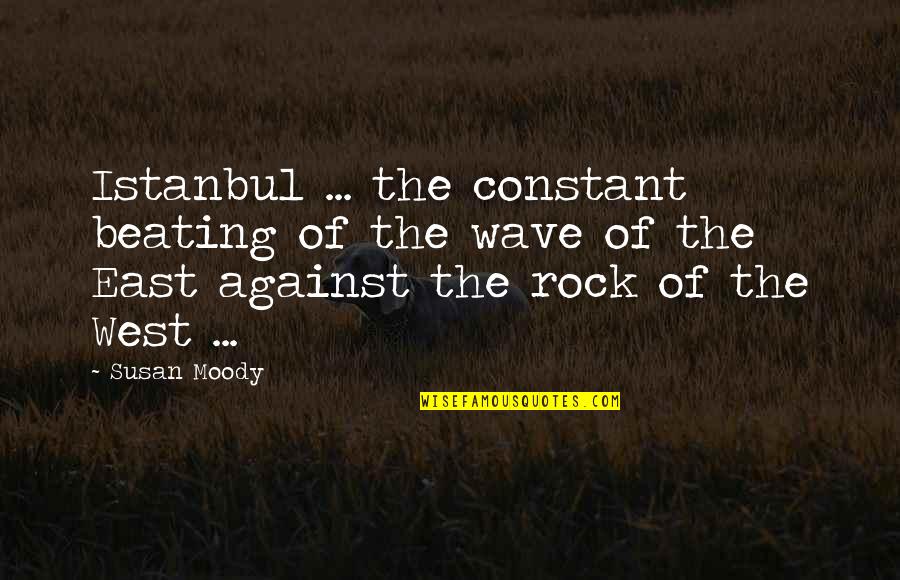 Scullen Middle School Quotes By Susan Moody: Istanbul ... the constant beating of the wave