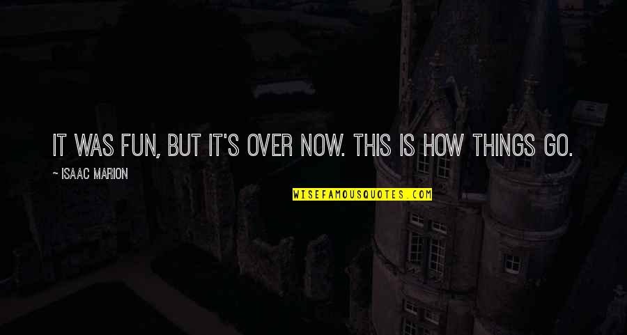 Scurried Crossword Quotes By Isaac Marion: It was fun, but it's over now. This