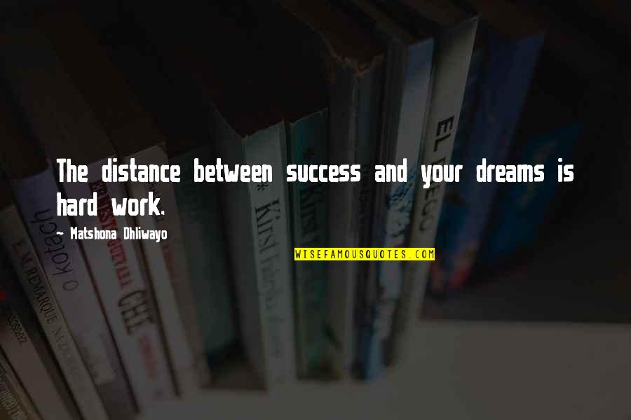 Scutchers Quotes By Matshona Dhliwayo: The distance between success and your dreams is