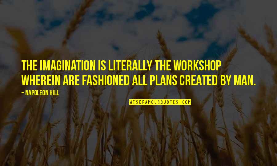 Scything Hay Quotes By Napoleon Hill: The imagination is literally the workshop wherein are