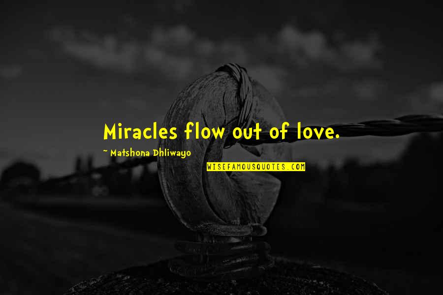 Sd Rapper Quotes By Matshona Dhliwayo: Miracles flow out of love.