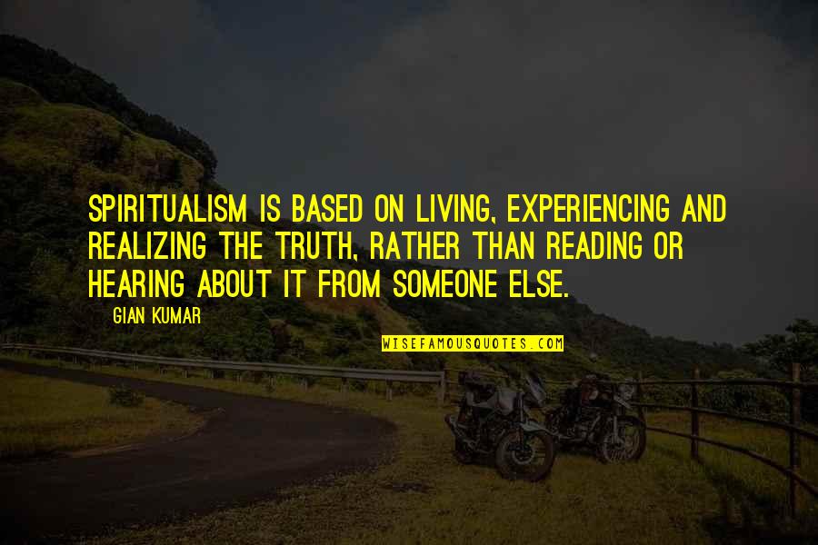 Sdencrgs173tw01 Quotes By Gian Kumar: Spiritualism is based on living, experiencing and realizing