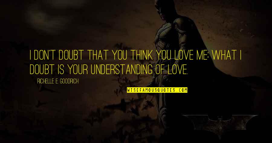 Sdlitherio Quotes By Richelle E. Goodrich: I don't doubt that you think you love