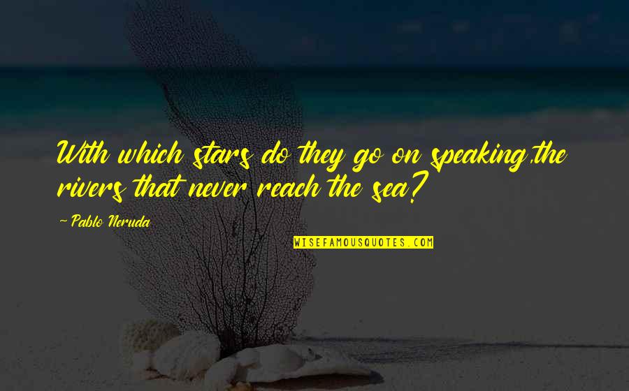 Sea Stars Quotes By Pablo Neruda: With which stars do they go on speaking,the