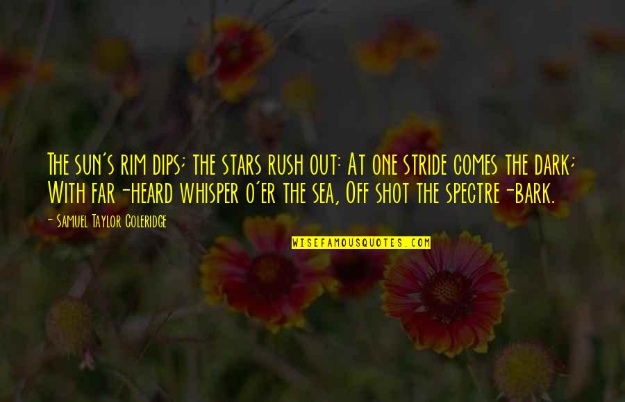 Sea Stars Quotes By Samuel Taylor Coleridge: The sun's rim dips; the stars rush out: